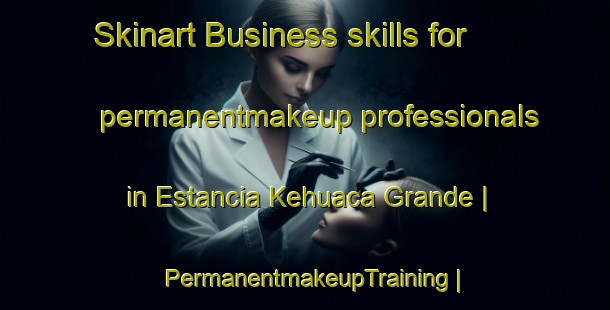 Skinart Business skills for permanentmakeup professionals in Estancia Kehuaca Grande | PermanentmakeupTraining | PermanentmakeupClasses | SkinartTraining-Bolivia